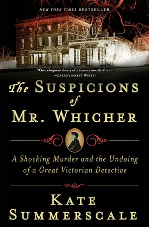 The Suspicions of Mr. Whicher: A Shocking Murder and the Undoing of a Great Victorian Detective