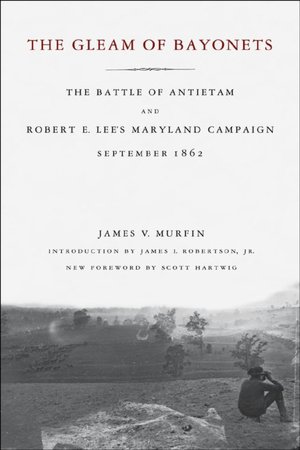 Gleam of Bayonets: The Battle of Antietam and Robert E. Lee's Maryland Campaign, September 1862