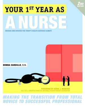 Your First Year As a Nurse: Making the Transition from Total Novice to Successful Professional Donna Cardillo R.N. and Donna Cardillo