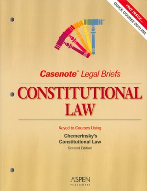 Casenote Legal Briefs: Constitutional Law, Keyed to Chemerinsky