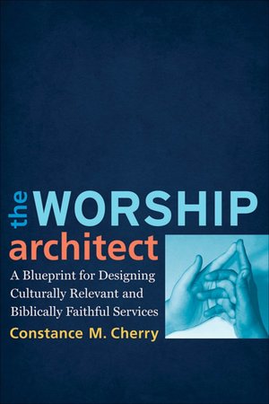 Worship Architect: A Blueprint for Designing Culturally Relevant and Biblically Faithful Services
