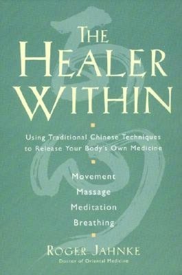 Healer Within: Using Traditional Chinese Techniques To Release Your Body's Own Medicine *Movement *Massage *Meditation *Breathing