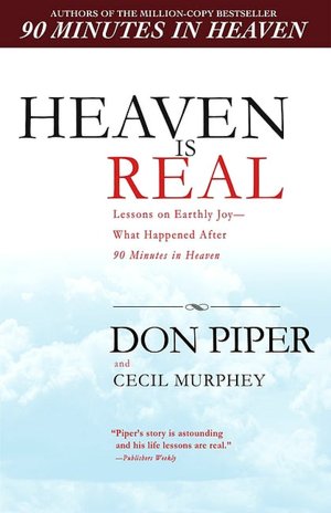Heaven Is Real: Lessons on Earthly Joy - from the Man Who Spent 90 Minutes in Heaven
