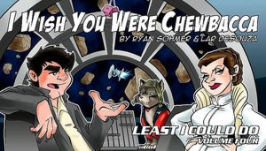 Least I Could Do, Volume 4: I Wish You Were Chewbacca