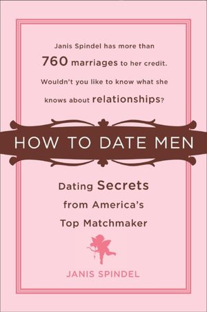 How to Date Men: Dating Secrets from America's Top Matchmaker