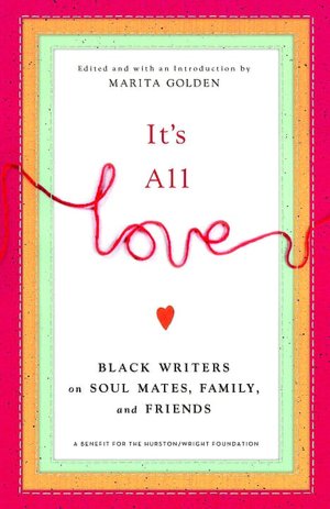 It's All Love: Black Writers on Soul Mates, Family, and Friends