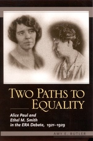 Two Paths to Equality: Alice Paul and Ethel M. Smith in the ERA Debate, 1921-1929