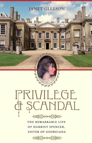 Privilege and Scandal: The Remarkable Life of Harriet Spencer, Sister of Georgiana