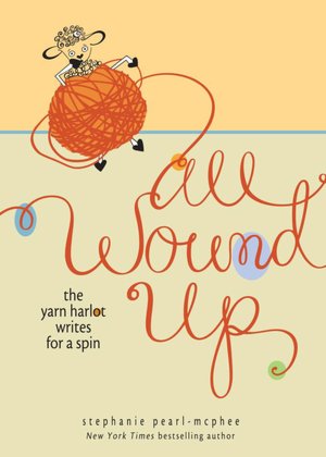 All Wound Up: The Yarn Harlot Writes for a Spin