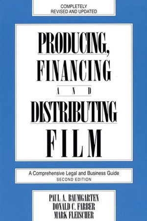 Producing, Financing and Distributing Film: A Comprehensive Legal and Business Guide