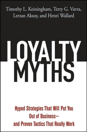 Loyalty Myths: Hyped Strategies That Will Put You Out of Business and Proven Tactics That Really Work