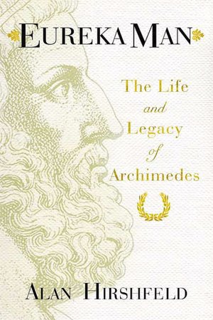 Eureka Man: The Life and Legacy of Archimedes