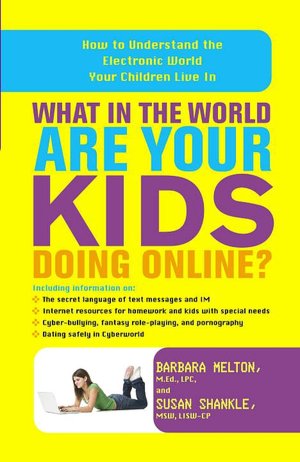 What in the World Are Your Kids Doing Online?: How to Understand the Electronic World Your Children Live In