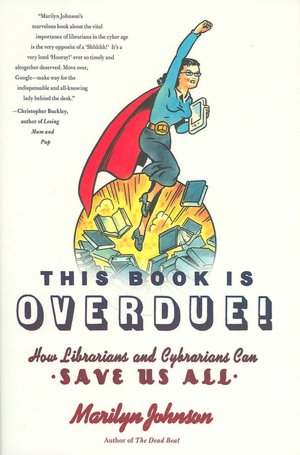 This Book Is Overdue!: How Librarians and Cybrarians Can Save Us All