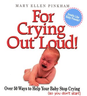 For Crying Out Loud!: Over 50 Ways to Help Your Baby Stop Crying (So You Don't Start)