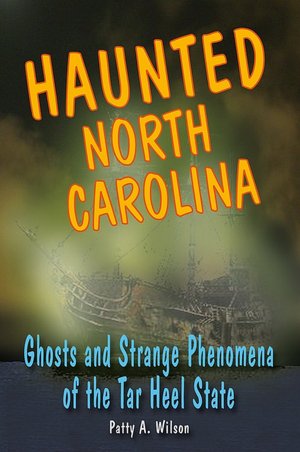 Haunted North Carolina: Ghosts And Strange Phenomena Of The Tar Heel State