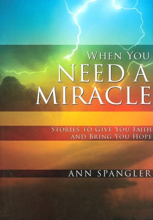 When You Need a Miracle: Stories to Give You Faith and Bring You Hope