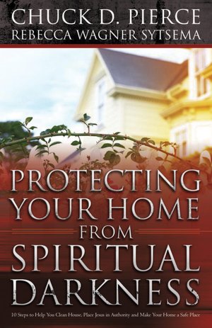 Protecting Your Home from Spiritual Darkness: 10 Steps to Help You Clean House, Place Jesus in Authority and Make Your Home a Safe Place