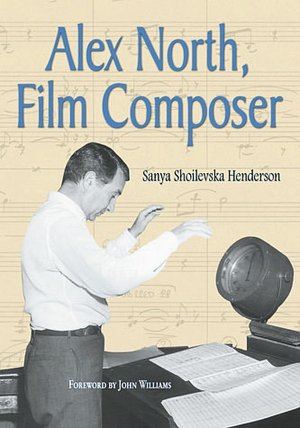 Alex North, Film Composer: A Biography, with Musical Analyses of A Streetcar Named Desire, Spartacus, The Misfits, Under the Volcano, and Prizzi's Honor