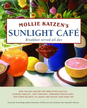 Mollie Katzen's Sunlight Cafe: Over 200 Recipes for Irresistible Muffins, Glorious Omelets, Tasty Pancakes, Homemade Protein Bars and other Delights