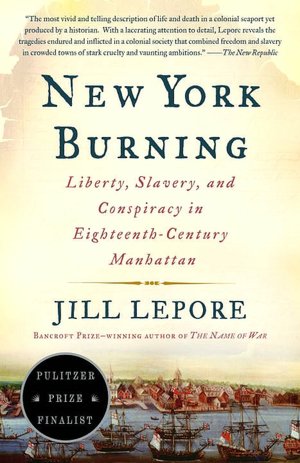 New York Burning: Liberty, Slavery, and Conspiracy in Eighteenth-Century Manhattan