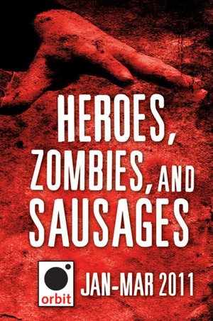 Heroes, Zombies, and Sausages (A Sampler): Orbit January-March 2011