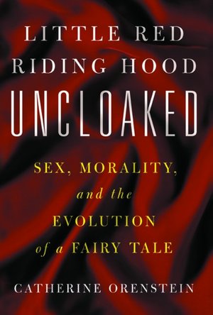 Little Red Riding Hood Uncloaked Sex Morality and the Evolution of a 