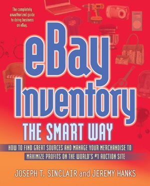 eBay Inventory the Smart Way: How to Find Great Sources and Manage Your Merchandise to Maximize Profits on the World's #1 Auction Site