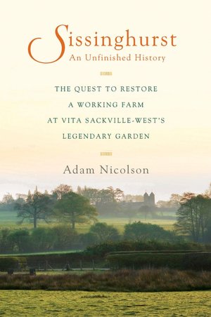 Sissinghurst, An Unfinished History: The Quest to Restore a Working Farm at Vita Sackville-West's Legendary Garden