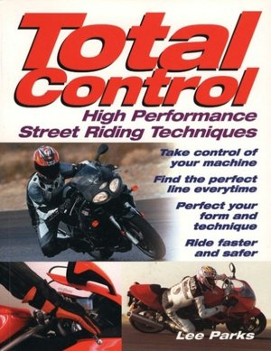 Free ebooks direct download Total Control: High Performance Street Riding Techniques iBook MOBI by Lee Parks 9780760314036