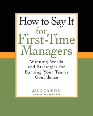 How to Say It for First-Time Managers: Winning Words and Strategies for Earning Your Team's Confidence