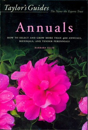 Taylor's Guide to Annuals: How to Select and Grow more than 400 Annuals, Biennials, and Tender Perennials- Flexible Binding