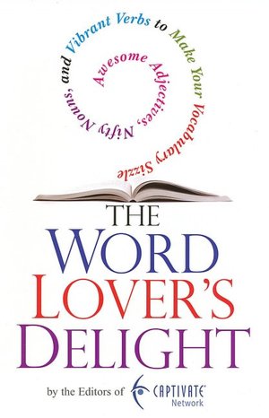 The Word Lover's Delight: Awesome Adjectives, Nifty Nouns and Vibrant Verbs to Make Your Vocabulary Sizzle