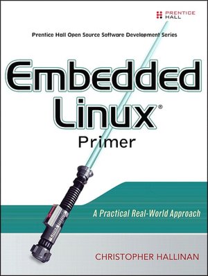 Embedded Linux Primer: A Practical Real-World Approach