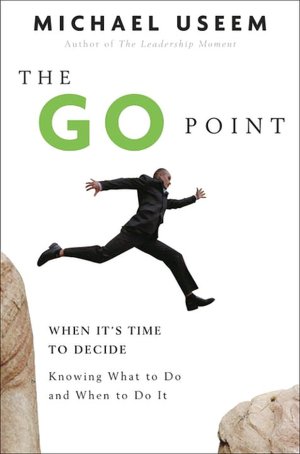 Go Point: When It's Time to Decide - Knowing What to Do and When to Do It