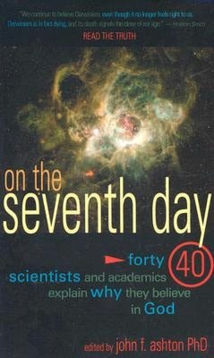 On the Seventh Day: Forty Scientists and Academics Explain why They Believe in God