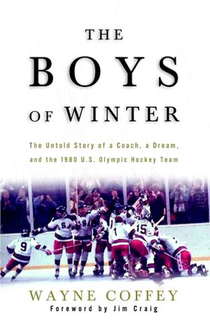 The Boys of Winter: The Untold Story of a Coach, a Dream, and the 1980 U.S. Olympic Hockey Team