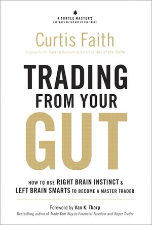 Trading from Your Gut: How to Use Right Brain Instinct & Left Brain Smarts to Become a Master Trader