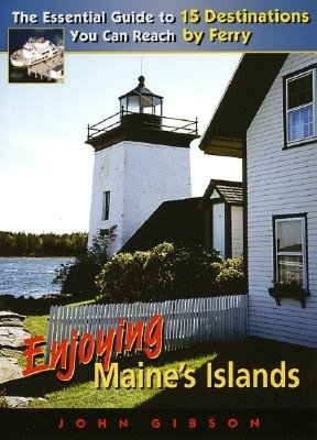 Enjoying Maine's Islands: The Essential Guide to 15 Destinations You Can Reach by Ferry