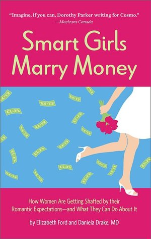 Smart Girls Marry Money: How Women Are Getting Shafted by their Romantic Expectations--and What They Can Do About It