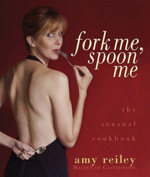 Fork Me, Spoon Me: The Sensual Cookbook