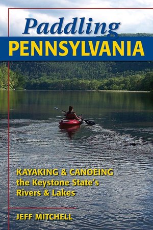 Paddling Pennsylvania: Canoeing and Kayaking the Keystone State's Rivers and Lakes