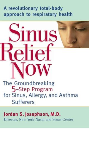 Sinus Relief Now: The Ground-Breaking 5-Step Program for Sinus, Allergy, and Asthma Sufferers