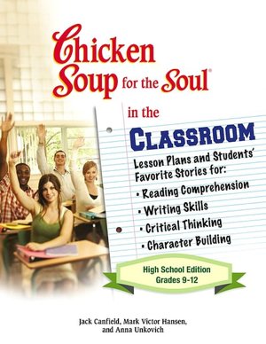 Chicken Soup for the Soul in the Classroom: High School Edition: Lesson Plans and Students' Favorite Stories for Reading Comprehension, Writing Skills, Critical Thinking, Character Building