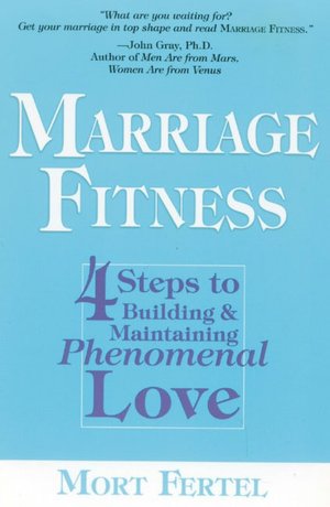 Marriage Fitness: 4-Steps to Building & Maintaining Phenomenal Love