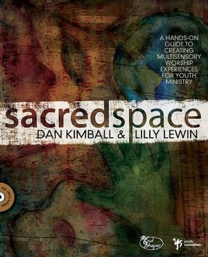 Sacred Space: A Hands-On Guide to Creating Multisensory Worship Experiences for Youth Ministry [With CDROM]