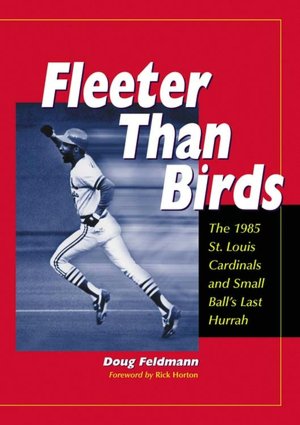 Fleeter Than Birds: The 1985 St. Louis Cardinals and Small Ball's Last Hurrah