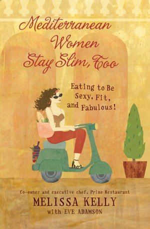 Mediterranean Women Stay Slim, Too: Eating to Be Sexy, Fit, and Fabulous