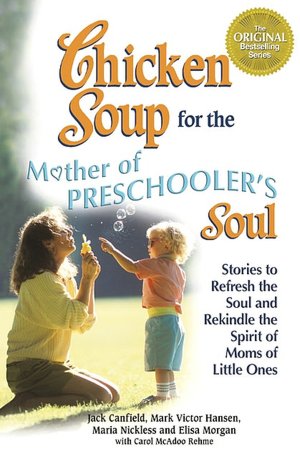 Chicken Soup for the Mother of Preschooler's Soul: Stories to Refresh and Rekindle the Spirit of Moms of Little Ones