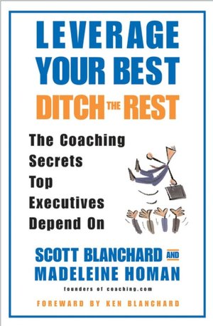 Leverage Your Best, Ditch the Rest: The Coaching Secrets Top Executives Depend On